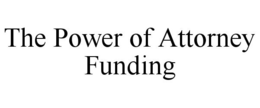 THE POWER OF ATTORNEY FUNDING trademark