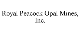 ROYAL PEACOCK OPAL MINES, INC. trademark