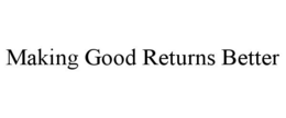 MAKING GOOD RETURNS BETTER trademark