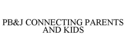 PB&J CONNECTING PARENTS AND KIDS trademark