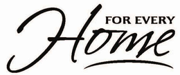 FOR EVERY HOME trademark