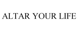 ALTAR YOUR LIFE trademark