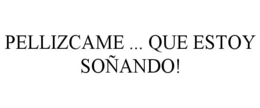 PELLIZCAME ... QUE ESTOY SOÑANDO! trademark