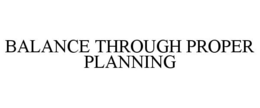 BALANCE THROUGH PROPER PLANNING trademark