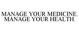 MANAGE YOUR MEDICINE. MANAGE YOUR HEALTH. trademark