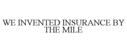 WE INVENTED INSURANCE BY THE MILE trademark