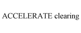 ACCELERATE CLEARING trademark