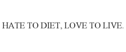 HATE TO DIET, LOVE TO LIVE. trademark