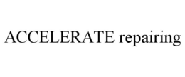 ACCELERATE REPAIRING trademark