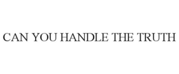 CAN YOU HANDLE THE TRUTH trademark