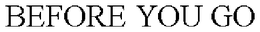 BEFORE YOU GO trademark