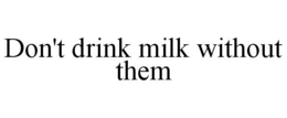 DON'T DRINK MILK WITHOUT THEM trademark