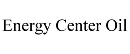 ENERGY CENTER OIL trademark