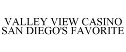 VALLEY VIEW CASINO SAN DIEGO'S FAVORITE trademark