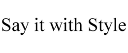 SAY IT WITH STYLE trademark