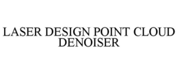 LASER DESIGN POINT CLOUD DENOISER trademark