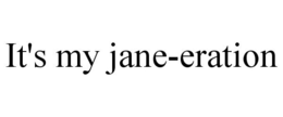 IT'S MY JANE-ERATION trademark