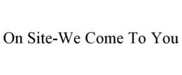 ON SITE-WE COME TO YOU trademark
