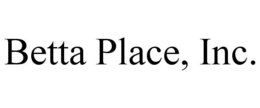 BETTA PLACE, INC. trademark