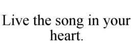 LIVE THE SONG IN YOUR HEART. trademark