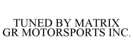 TUNED BY MATRIX GR MOTORSPORTS INC. trademark