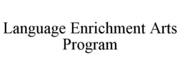 LANGUAGE ENRICHMENT ARTS PROGRAM trademark