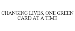 CHANGING LIVES, ONE GREEN CARD AT A TIME trademark