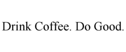 DRINK COFFEE. DO GOOD. trademark