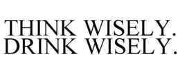THINK WISELY. DRINK WISELY. trademark