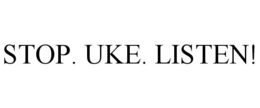 STOP. UKE. LISTEN! trademark