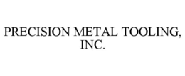 PRECISION METAL TOOLING, INC. trademark