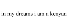 IN MY DREAMS I AM A KENYAN trademark