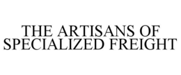 THE ARTISANS OF SPECIALIZED FREIGHT trademark