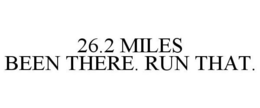 26.2 MILES BEEN THERE. RUN THAT. trademark