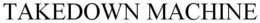 TAKEDOWN MACHINE trademark