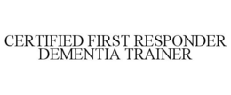 CERTIFIED FIRST RESPONDER DEMENTIA TRAINER trademark