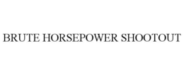 BRUTE HORSEPOWER SHOOTOUT trademark
