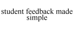 STUDENT FEEDBACK MADE SIMPLE trademark