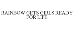 RAINBOW GETS GIRLS READY FOR LIFE trademark