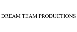 DREAM TEAM PRODUCTIONS trademark
