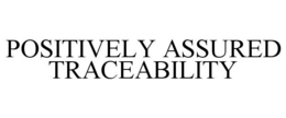POSITIVELY ASSURED TRACEABILITY trademark