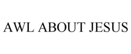 AWL ABOUT JESUS trademark