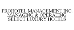 PROHOTEL MANAGEMENT INC. MANAGING & OPERATING SELECT LUXURY HOTELS trademark