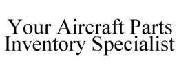 YOUR AIRCRAFT PARTS INVENTORY SPECIALIST trademark