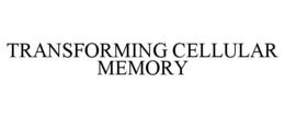 TRANSFORMING CELLULAR MEMORY trademark