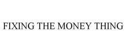 FIXING THE MONEY THING trademark