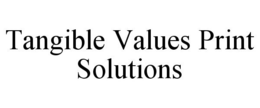 TANGIBLE VALUES PRINT SOLUTIONS trademark