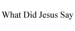 WHAT DID JESUS SAY trademark