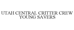 UTAH CENTRAL CRITTER CREW YOUNG SAVERS trademark