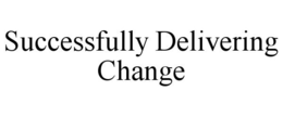 SUCCESSFULLY DELIVERING CHANGE trademark